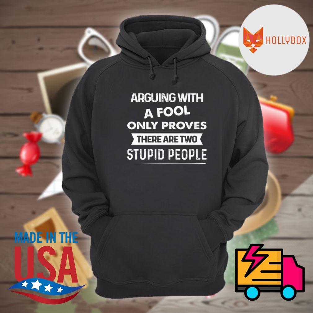 Arguing with a fool only proves there are two stupid people s Hoodie