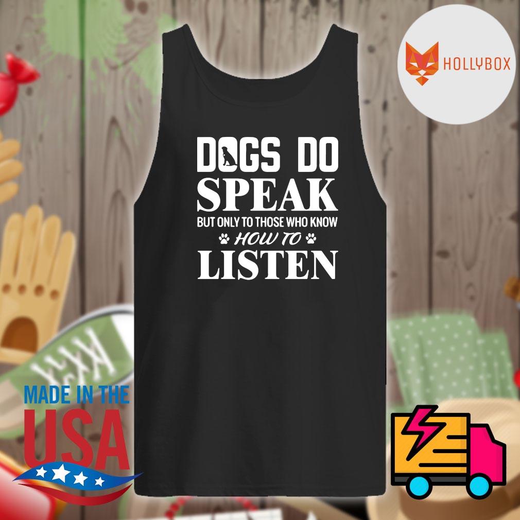 Dogs do speak but only to those who know how to listen s Tank-top