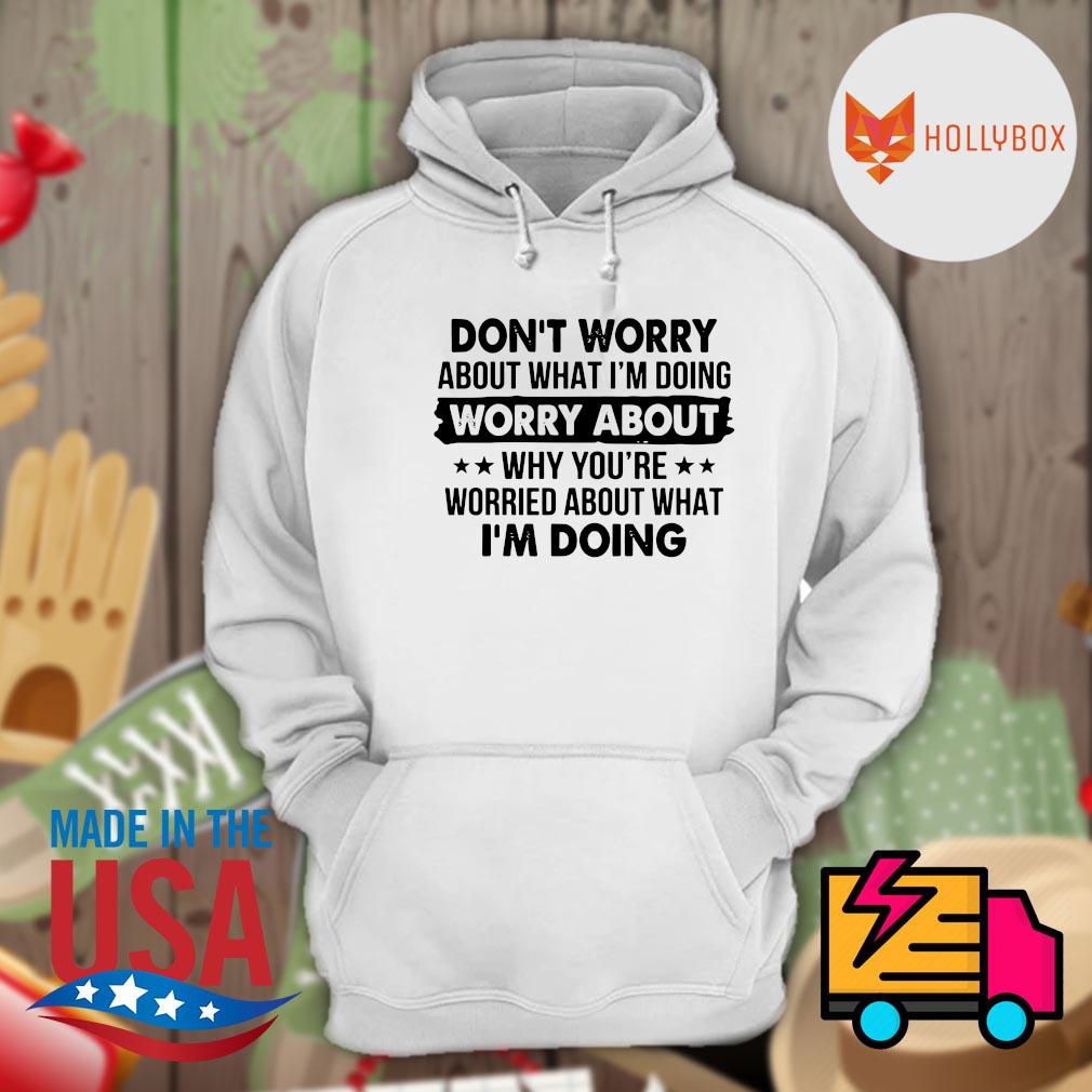 Don't worry about what I'm doing worry about why you're worried about what I'm doing s Hoodie