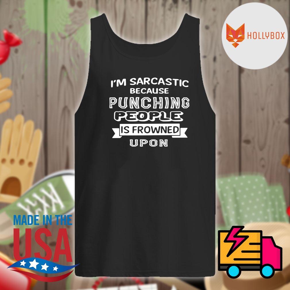 I'm sarcastic because punching people is frowned upon s Tank-top