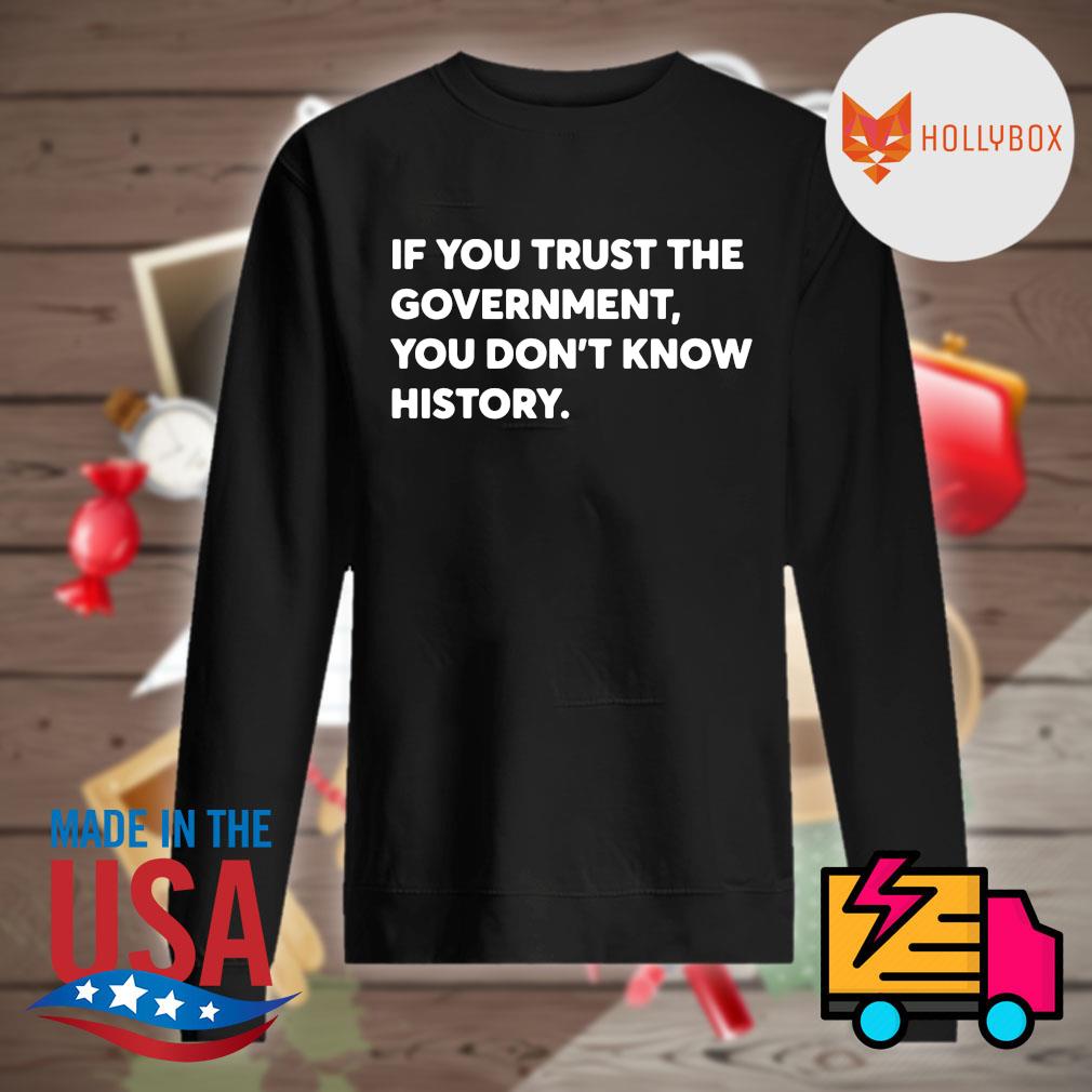 If you trust the government you don't know history s Sweater