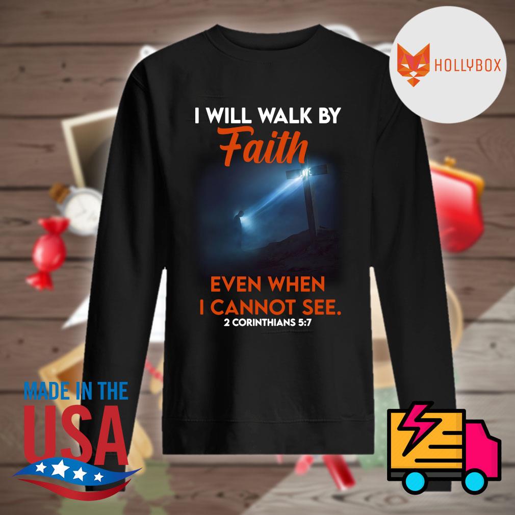 Cross God I will walk by faith even when I cannot see 2 corinthians 57 s Sweater