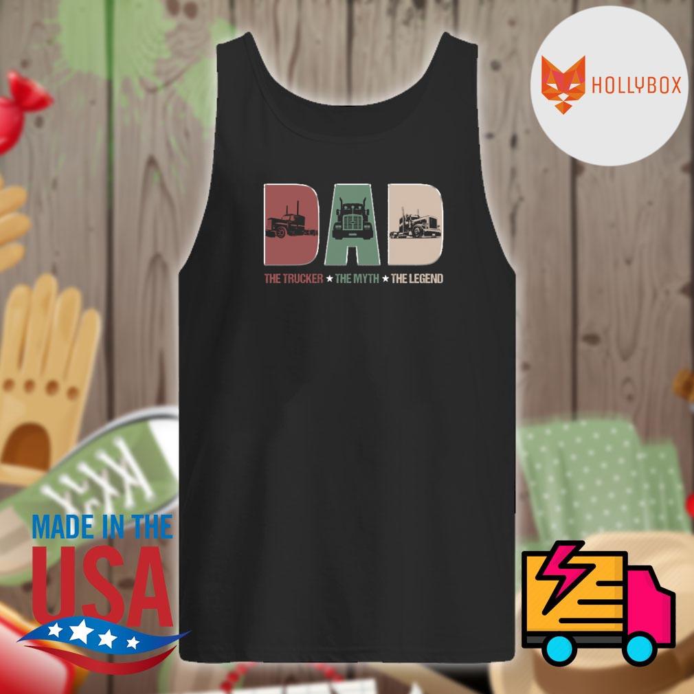 Dad the trucker the myth the legend s Tank-top