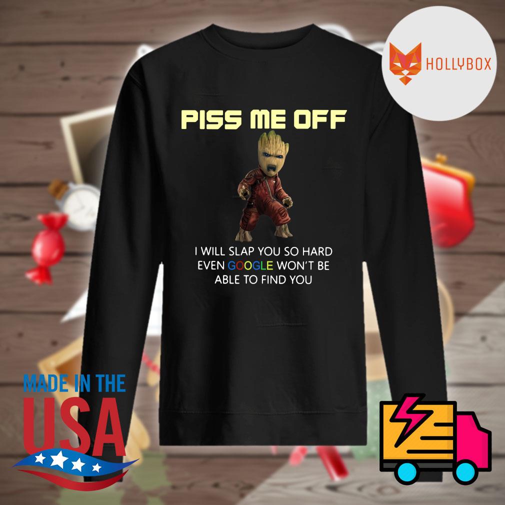 Groot piss me off I will slap you so hard even google won't be able to find you s Sweater