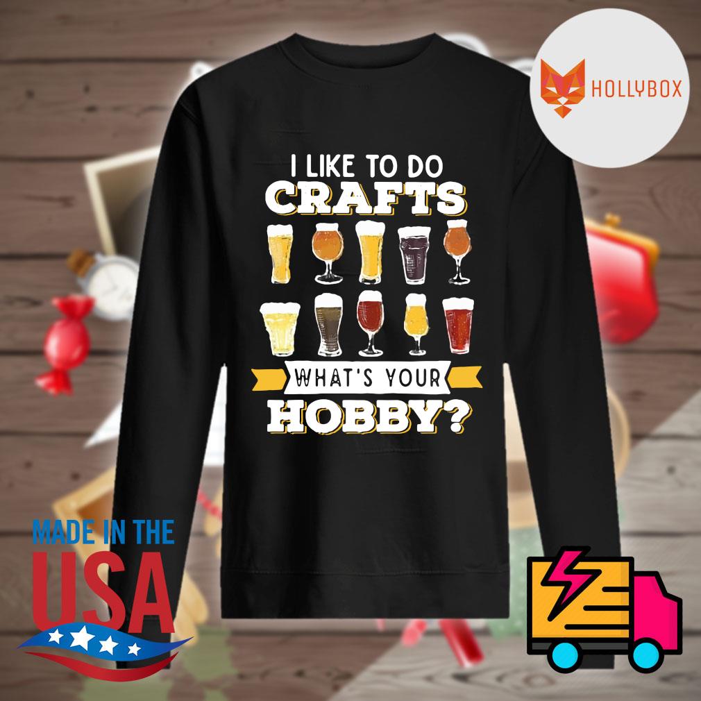 I like to do Crafts Beer what's your Hobby s Sweater