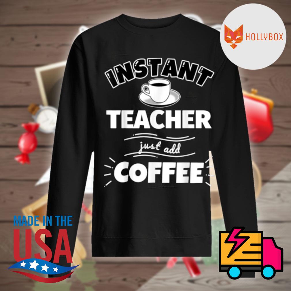 Iminstant teacher just add coffee s Sweater
