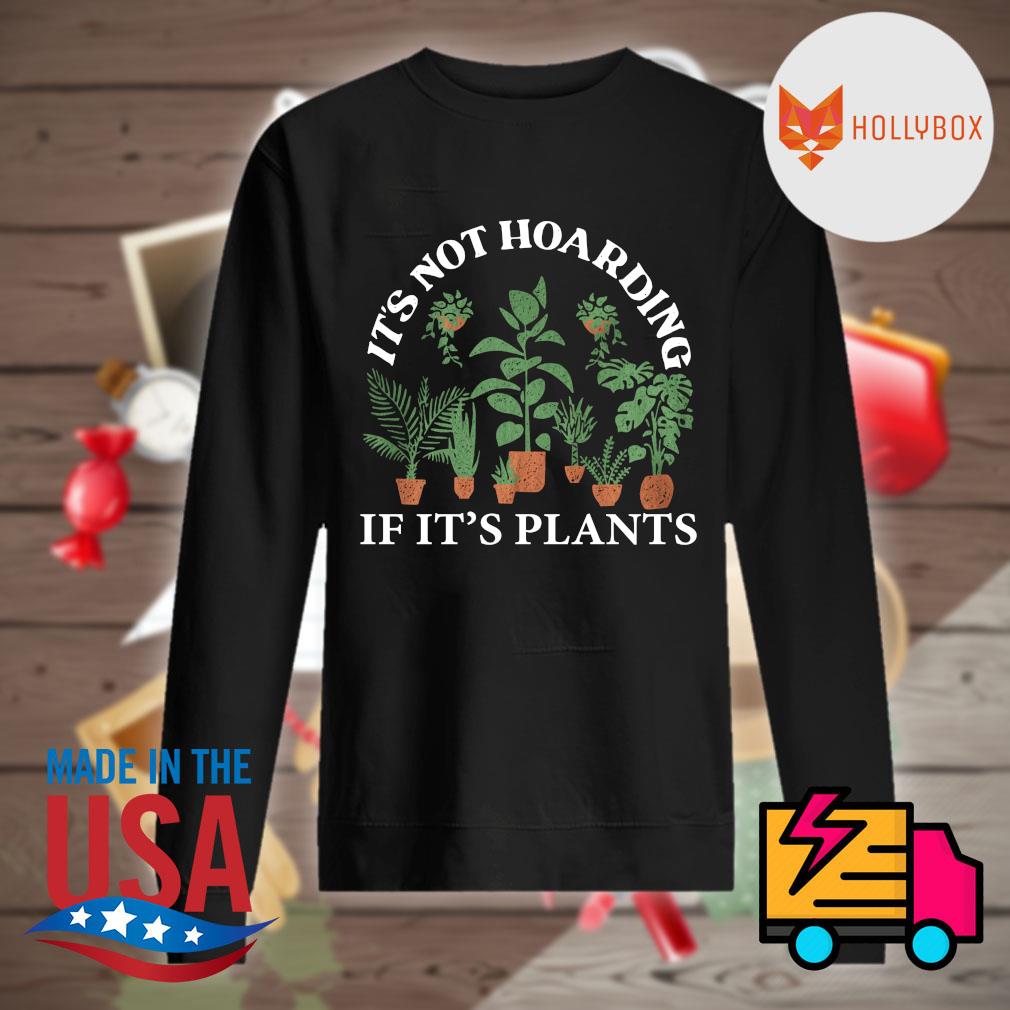 It's not Hoarding if it's plants s Sweater