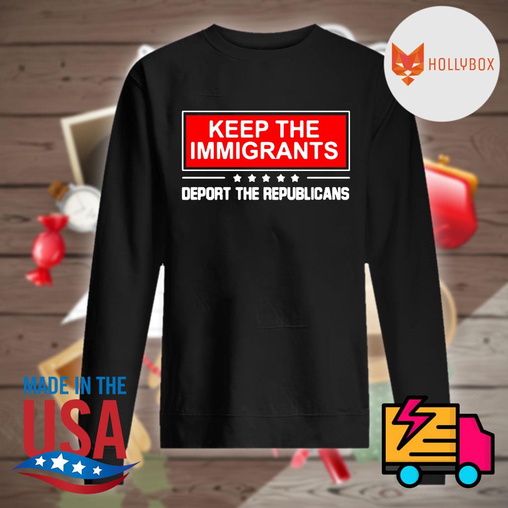 Keep the Immigrants Deport the Republicans s Sweater