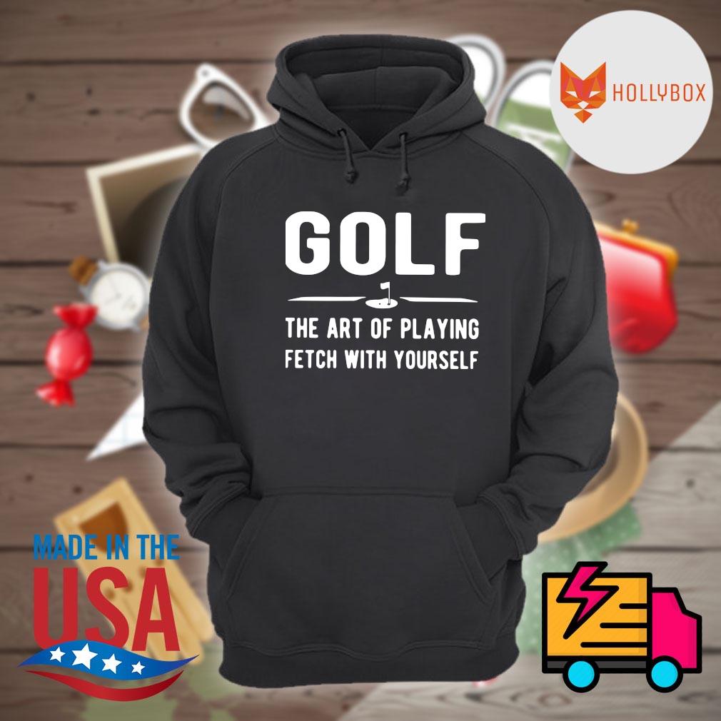 Golf the art of playing fetch with yourself s Hoodie