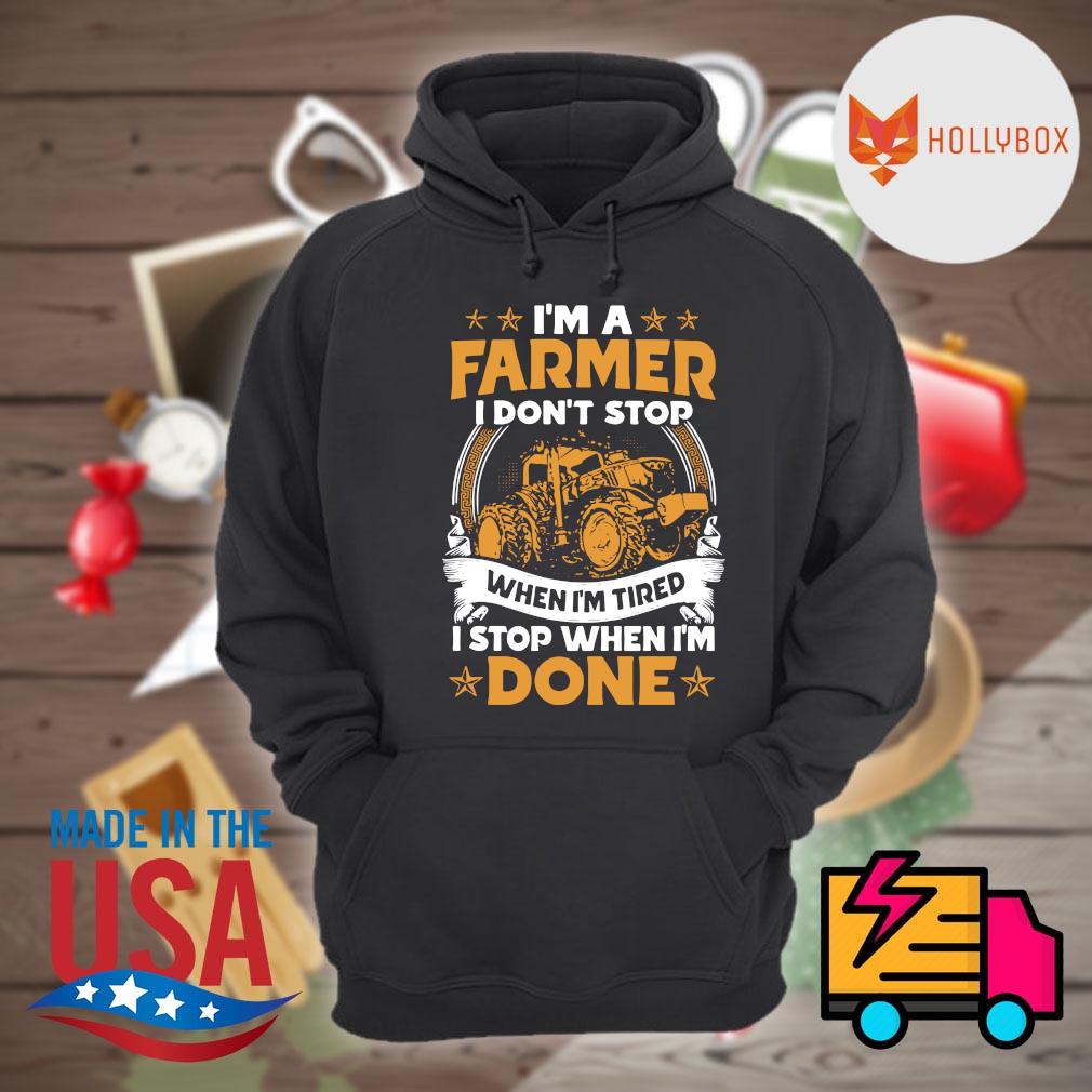 I'm a farmer I don't stop when I'm tired I stop when I'm done s Hoodie