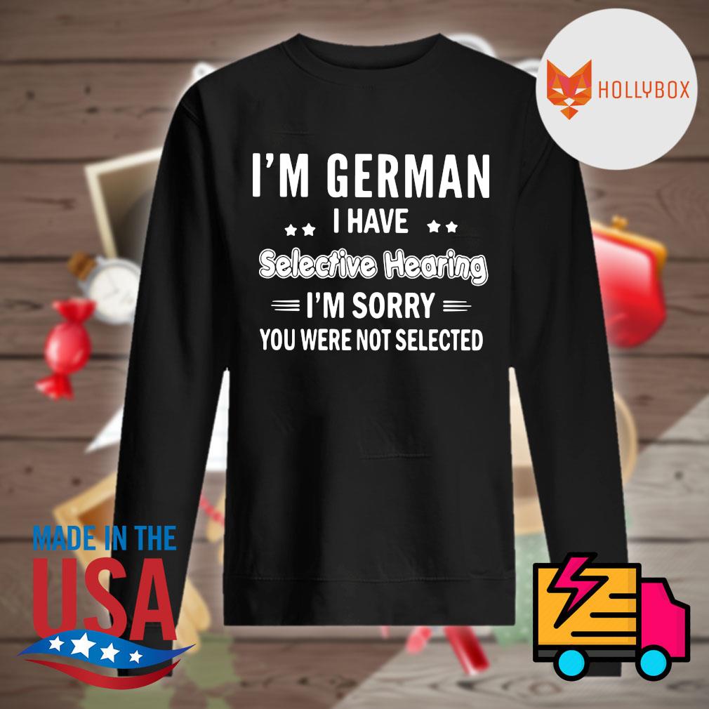 I'm german I have selective hearing I'm sorry you were not selected s Sweater