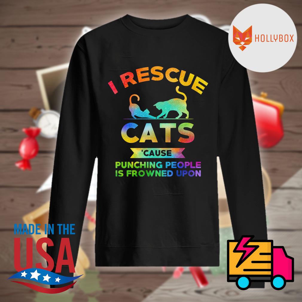 I rescue Cats cause punching people is frowned upon s Sweater