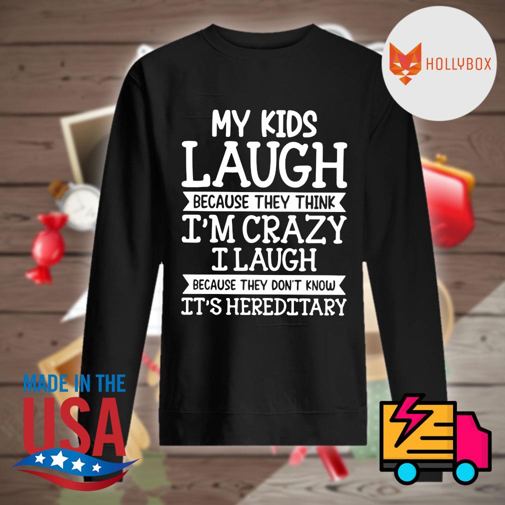 My kids laugh because they think I'm crazy I laugh because they don't know It's hereditary s Sweater