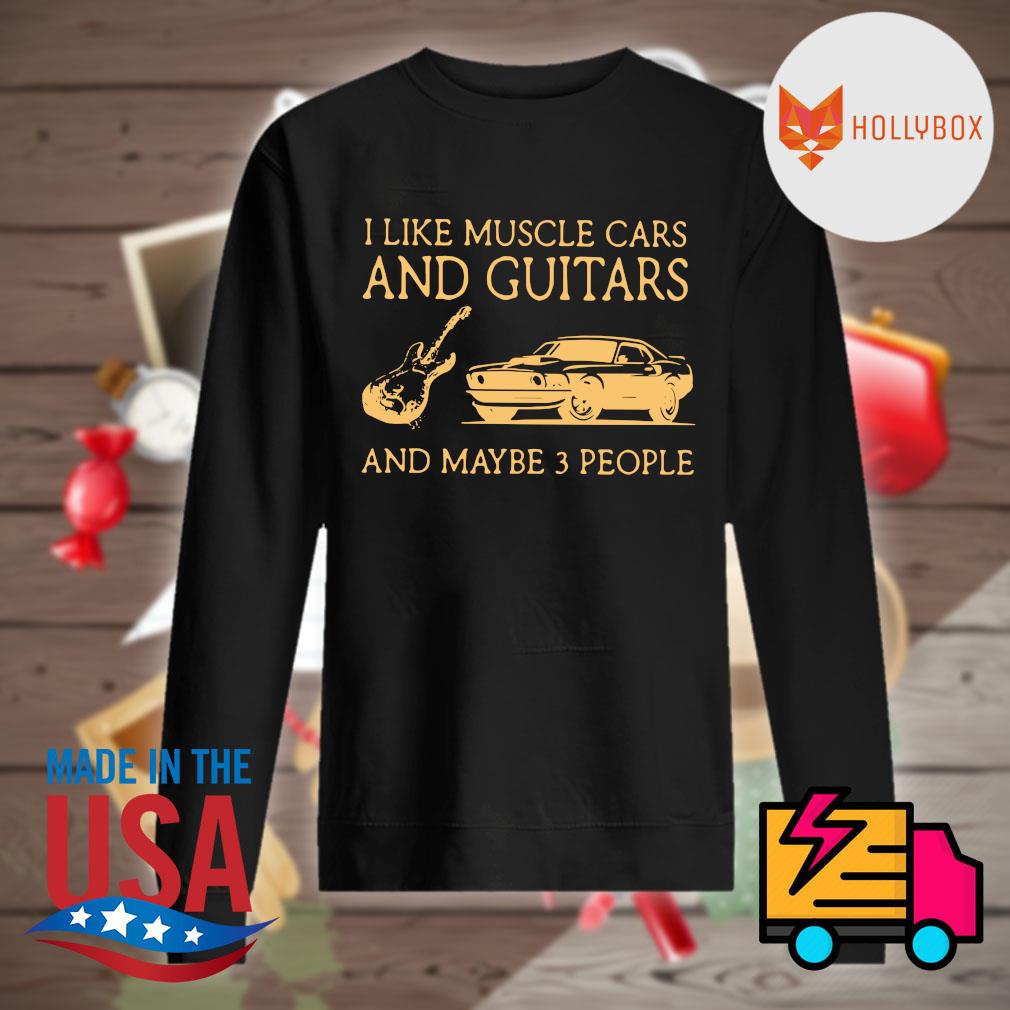 I like Muscle cars and Guitars and maybe 3 people s Sweater
