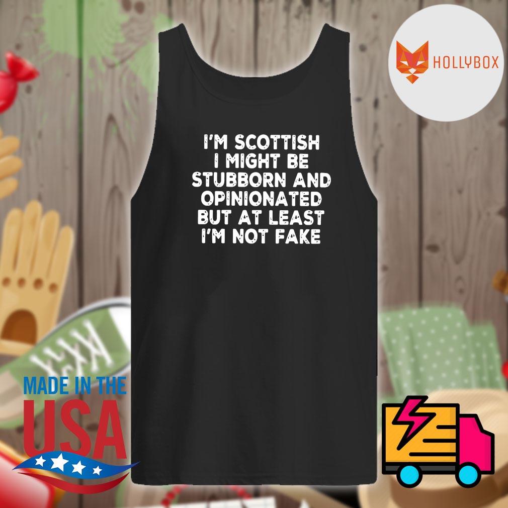 I'm Scottish I might be stubborn and opinionated but at least I'm not fake s Tank-top