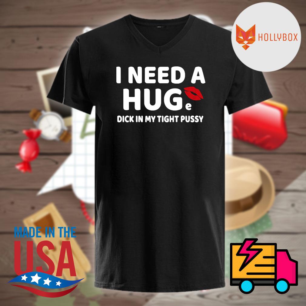 I need a Huge duck in my tight pussy shirt, hoodie, tank top, sweater and  long sleeve t-shirt