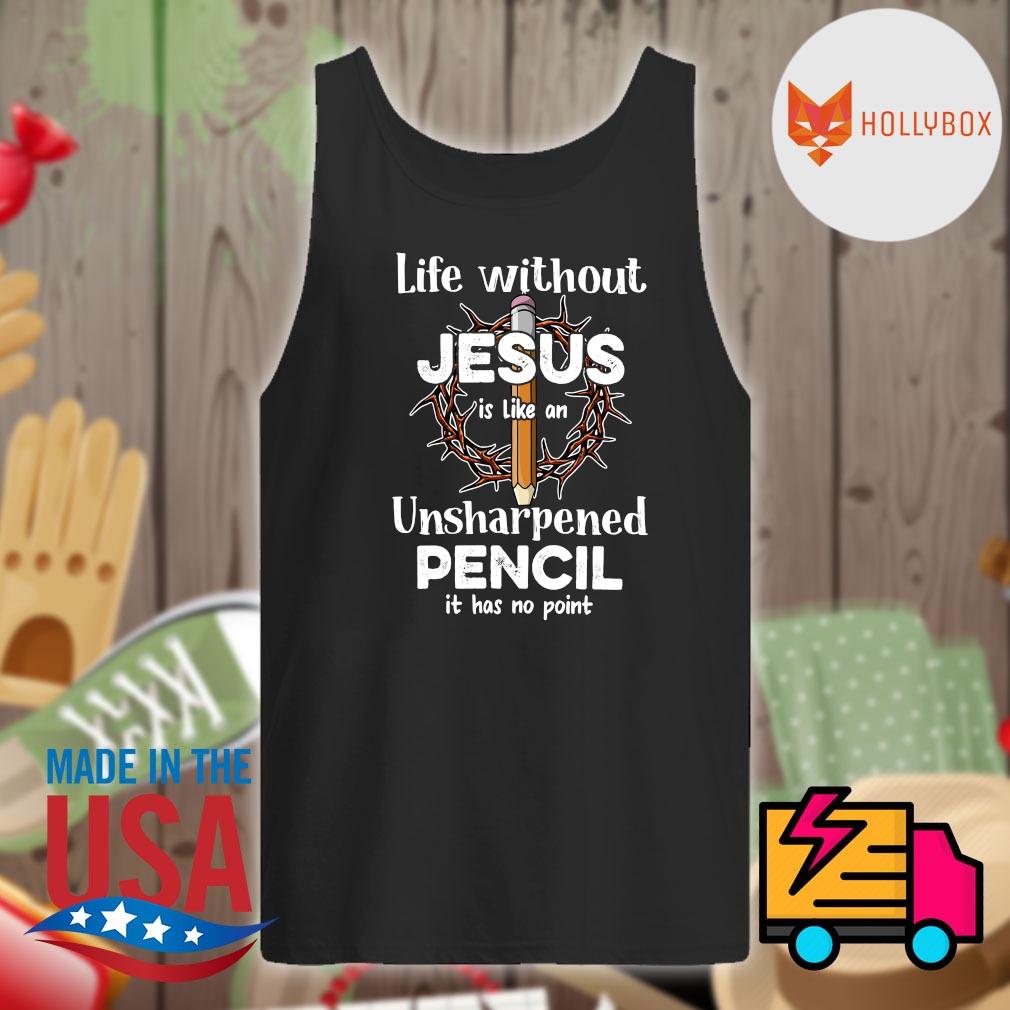Life without Jesus is like an unsharpened pencil it has no point s Tank-top