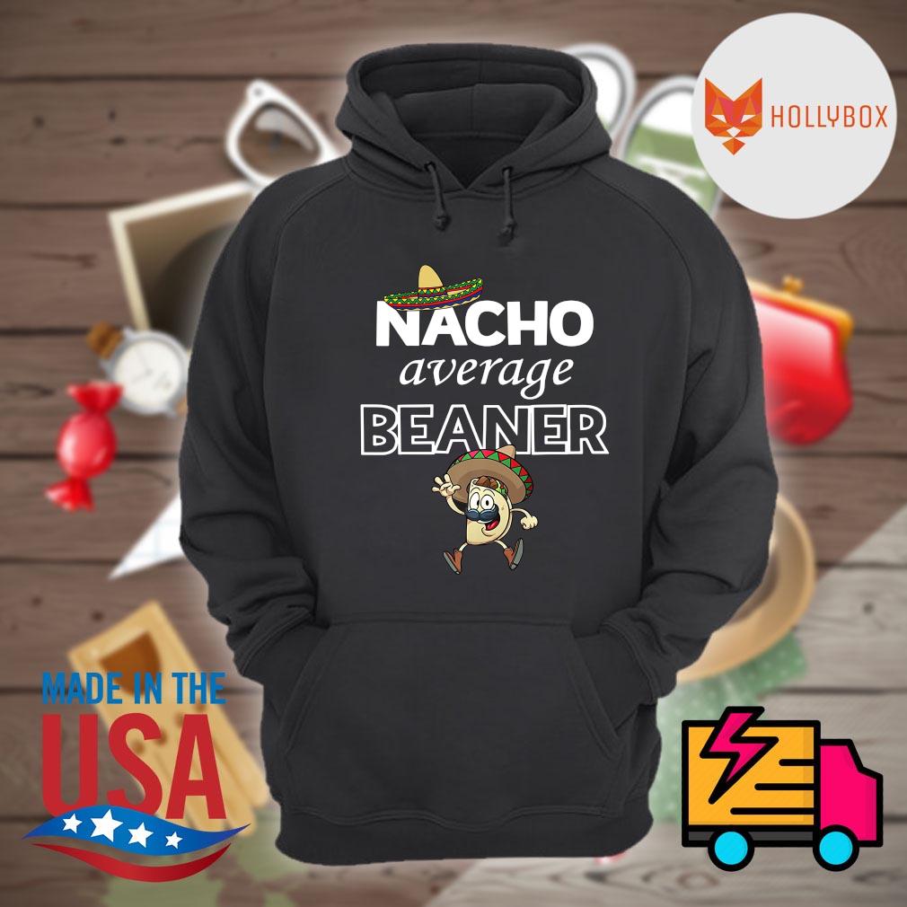 Nacho Average Beaner Mexicans shirt, hoodie, tank top, sweater and long  sleeve t-shirt