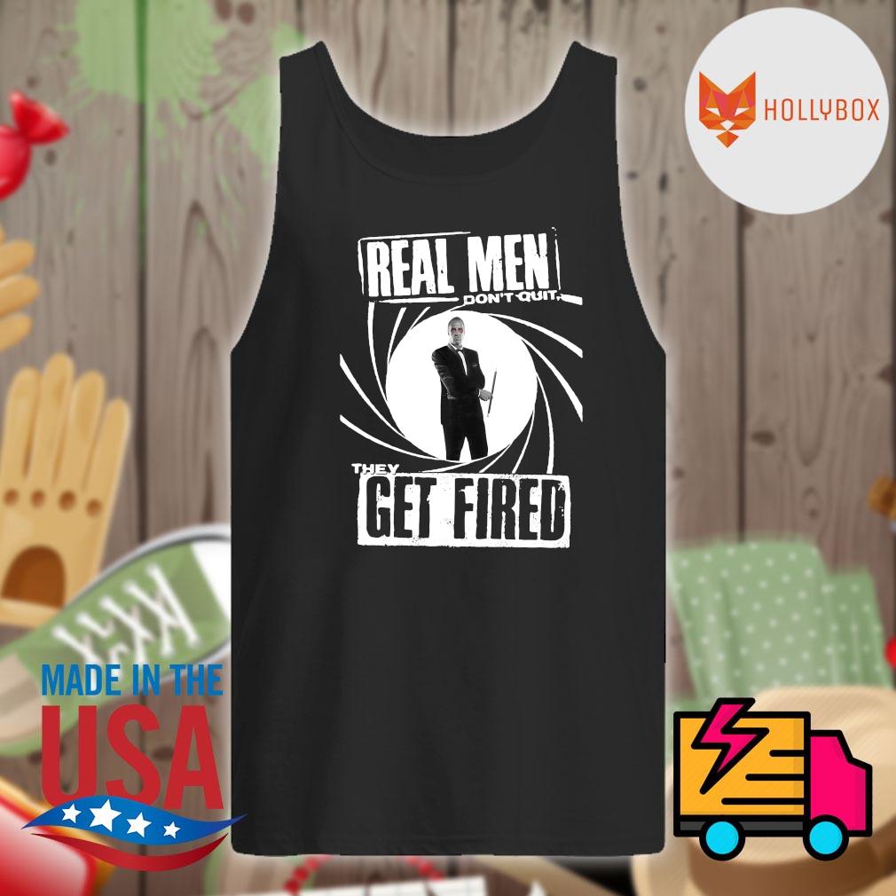 Real Men don't quit they get fired s Tank-top