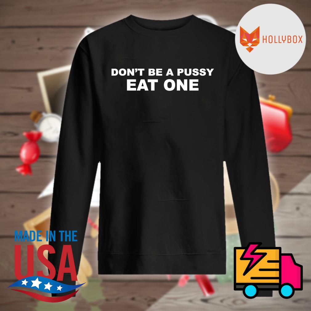 Don't be a pussy eat one s Sweater
