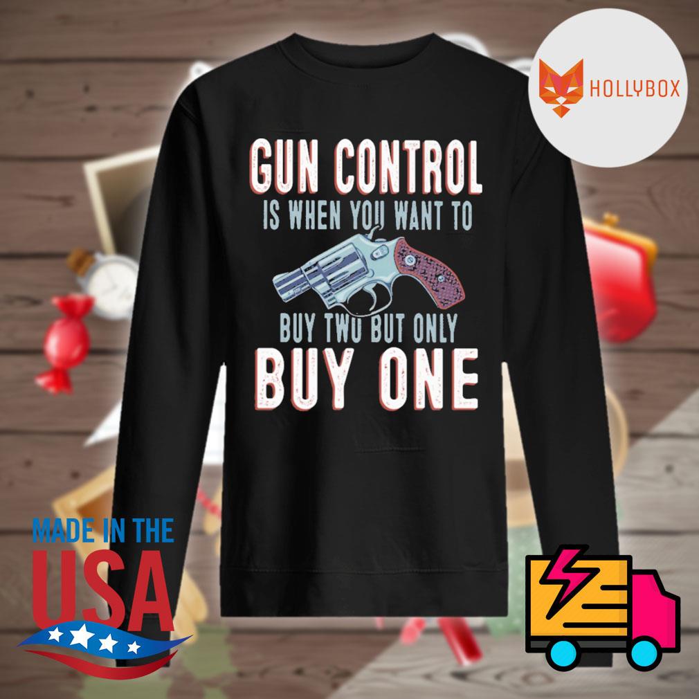 Gun Control is when You want to buy two but only buy one s Sweater