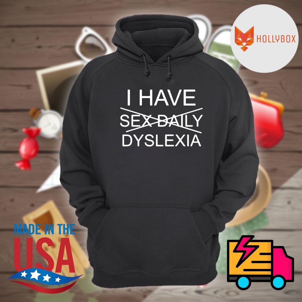 I have Sex daily Dyslexia shirt, hoodie, tank top, sweater and long sleeve  t-shirt