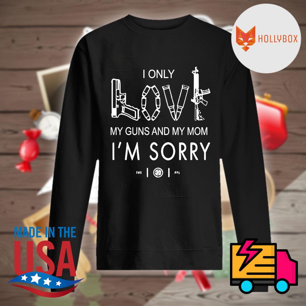 I only love my guns and my mom I'm sorry s Sweater