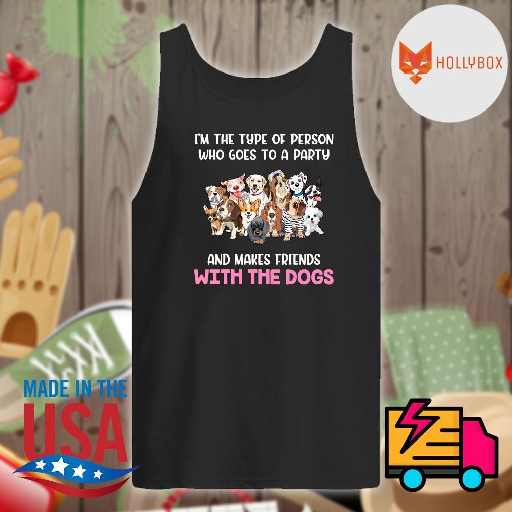 I'm the type of person who goes to a party and makes friends with the dogs s Tank-top