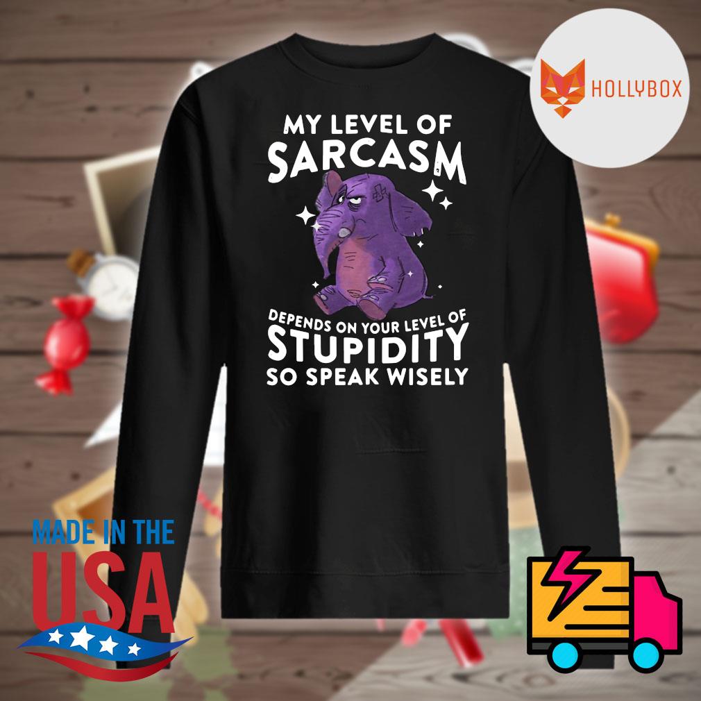 Elephant my level of Sarcasm depends on your level of stupidity so speak wisely s Sweater