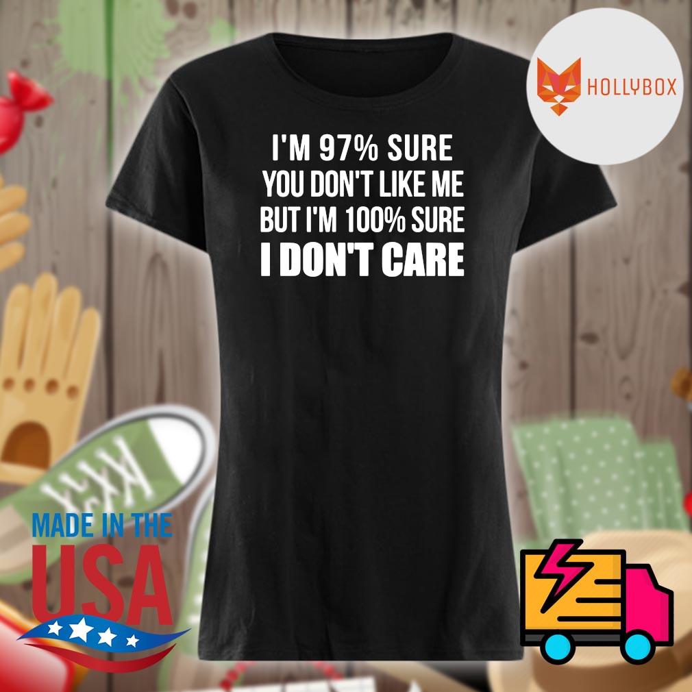 Im 97 Sure You Dont Like Me But Im 100 Sure I Dont Care Shirt Myhollyshirt2021 6689