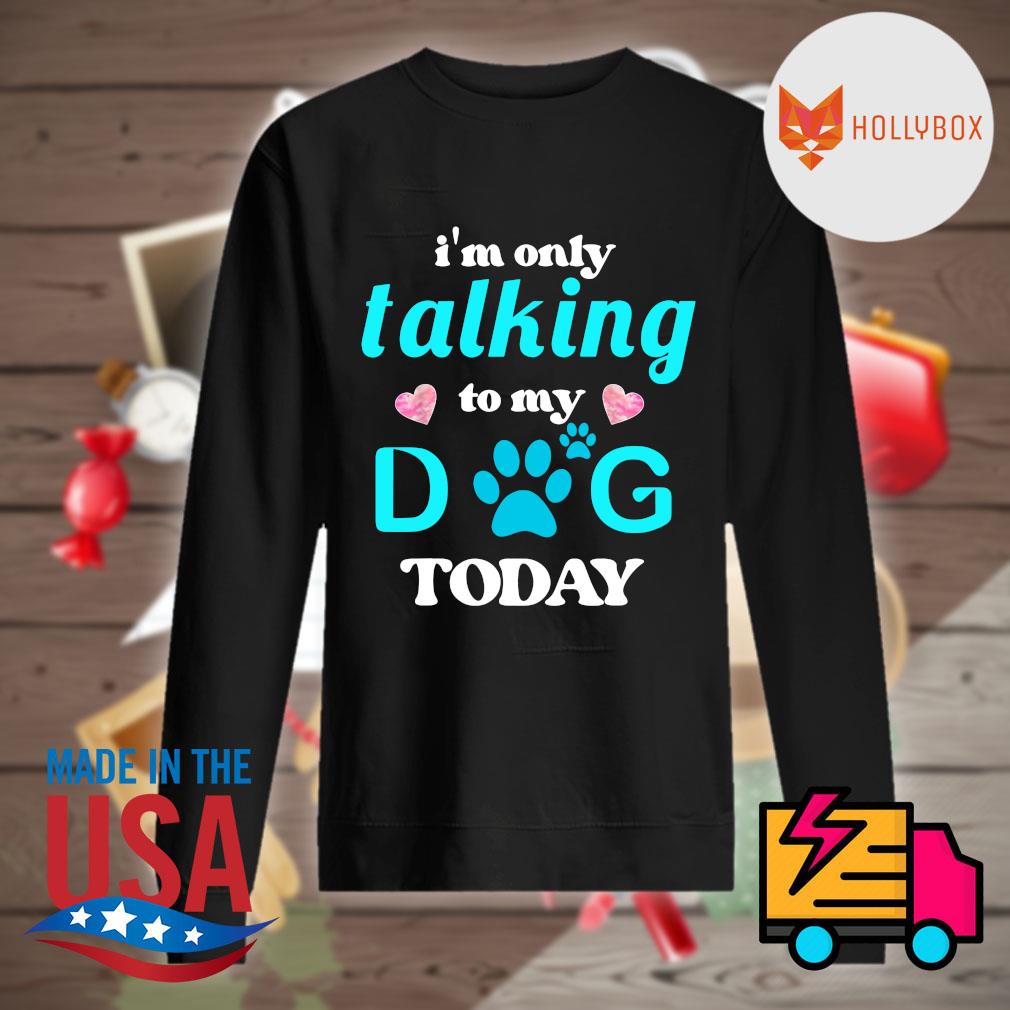 I'm only talking to my Dog today s Sweater
