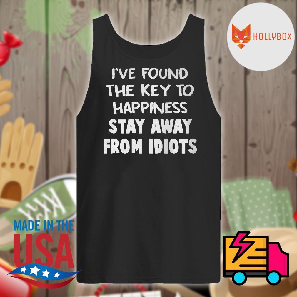 I've found the key to happiness stay away from Idiots s Tank-top