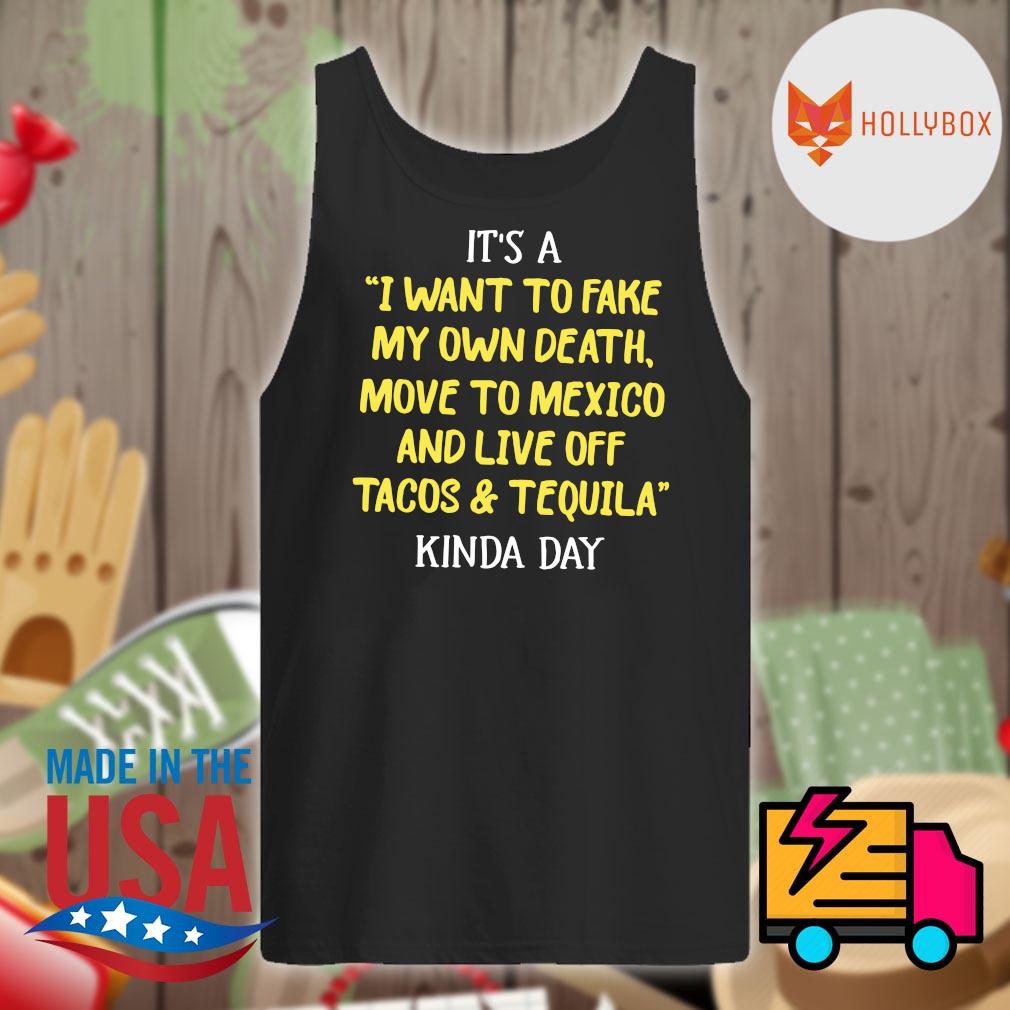 It's a I want to fake my own death move to Mexico and live of Tacos and Tequila kinda day s Tank-top
