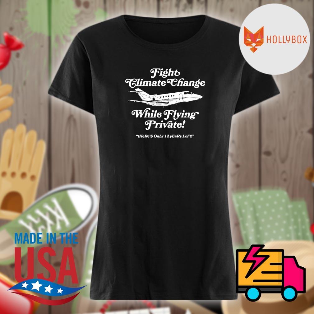 Fight climate change while flying private there's only 12 years left s Ladies t-shirt
