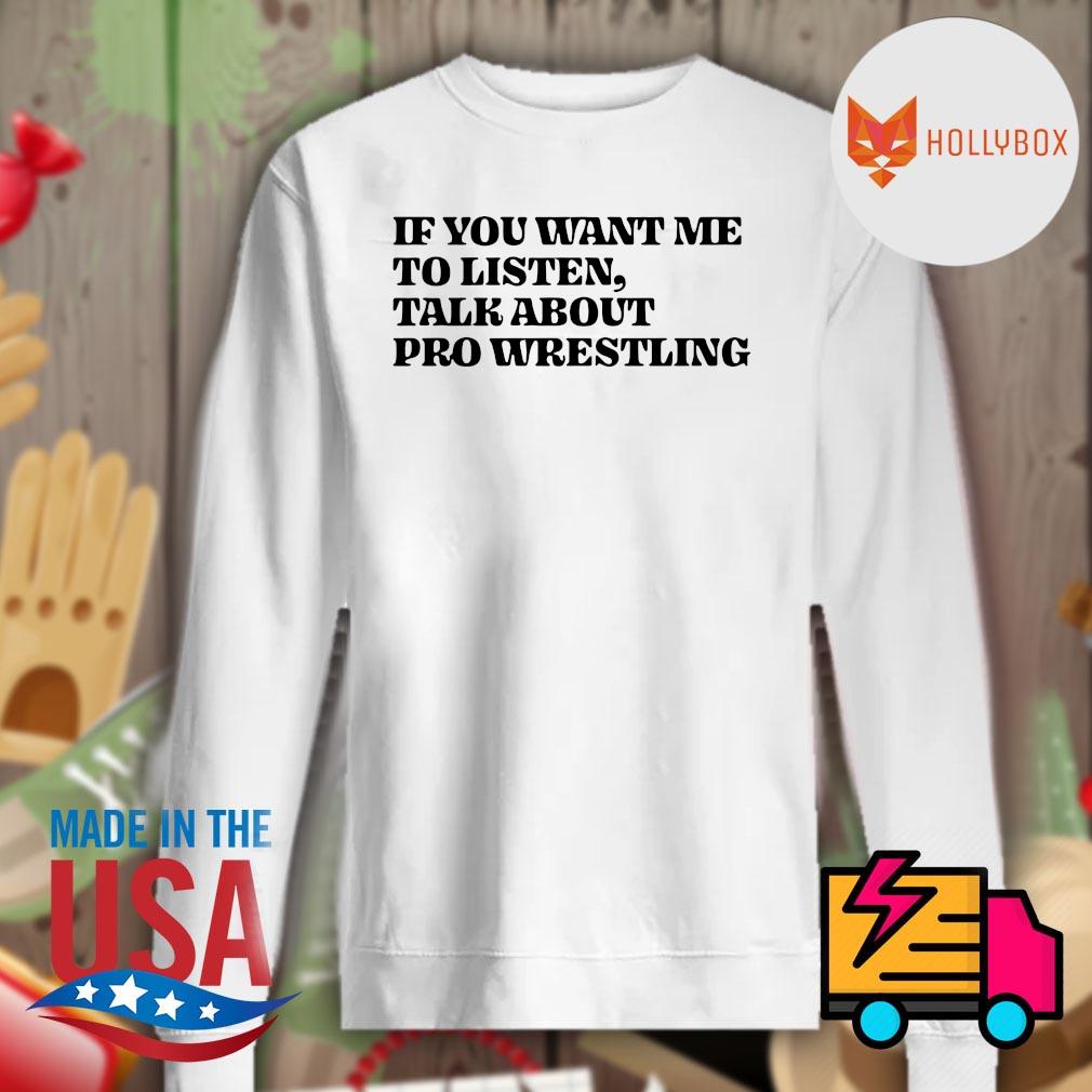 If you want me to listen talk about pro Wrestling s Sweater