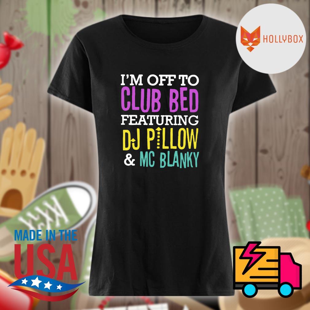 I'm off to Club Bed featuring DJ Pillow and Mc Blanky s Ladies t-shirt