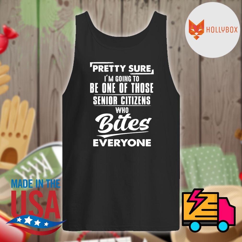 Pretty sure I'm going to be one of those senior citizens who Bites eveyone s Tank-top