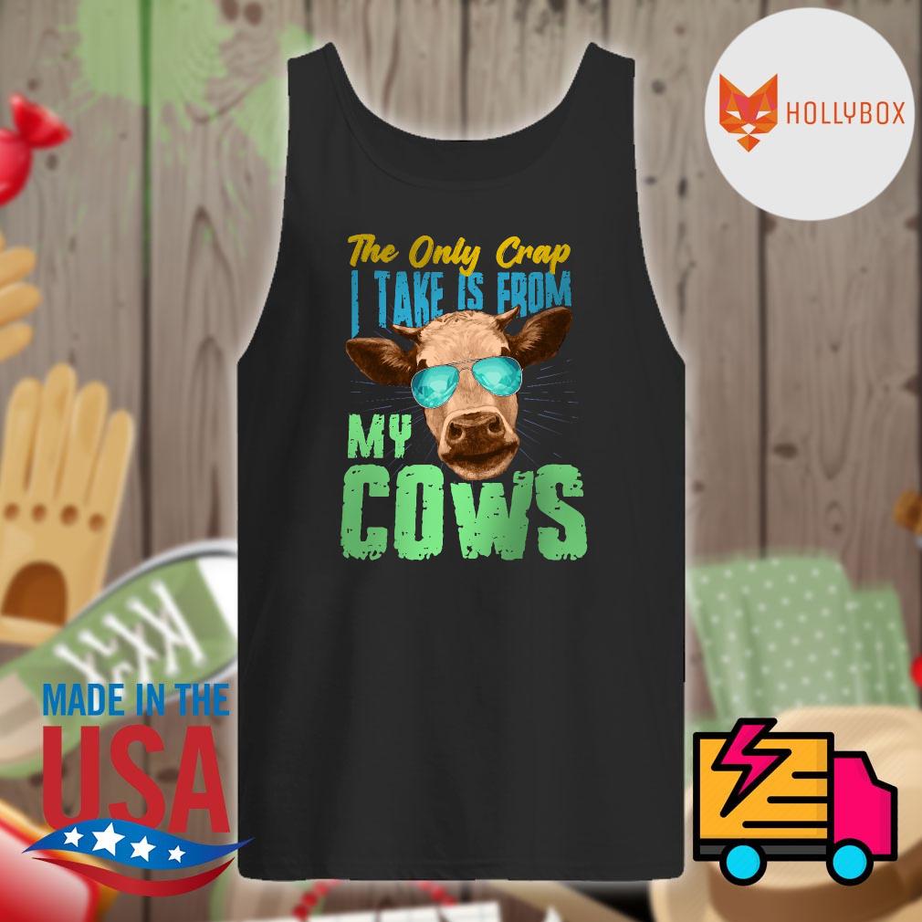 The only crap I take is from my Cows s Tank-top