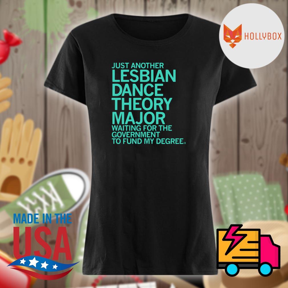 Just another Lesbian dance Theory Major waiting for the government to fund my degree s Ladies t-shirt