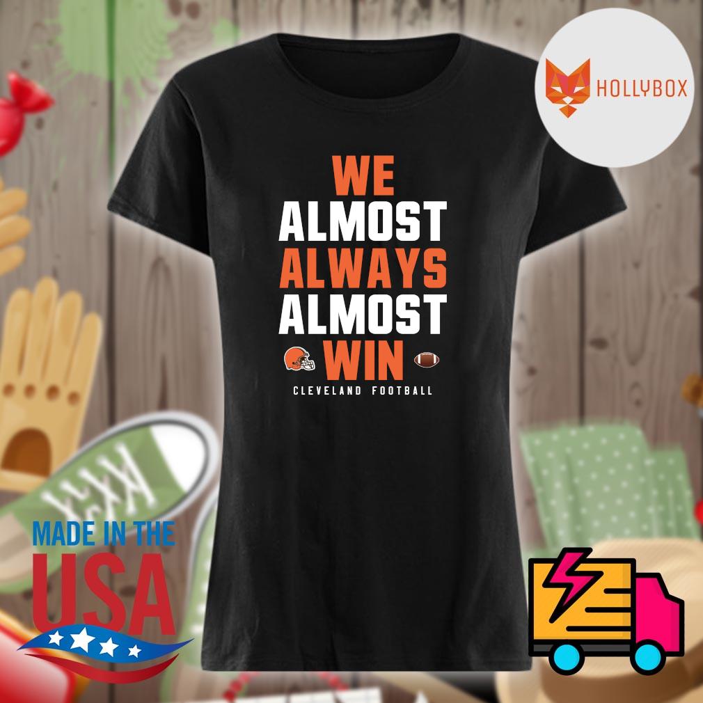 We almost always almost win Cleveland football s Ladies t-shirt
