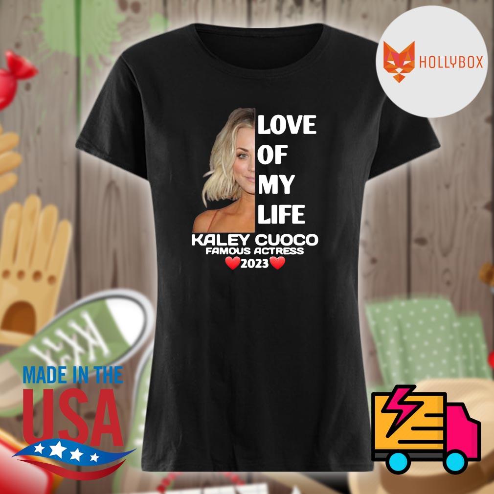 Love of my life Kaley Cuoco famous actress 2023 s Ladies t-shirt