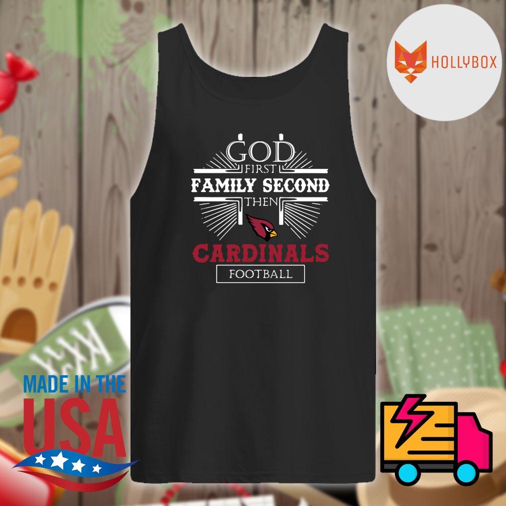 God First Family Second Then Arizona Cardinals Football Shirt, hoodie,  sweater, long sleeve and tank top