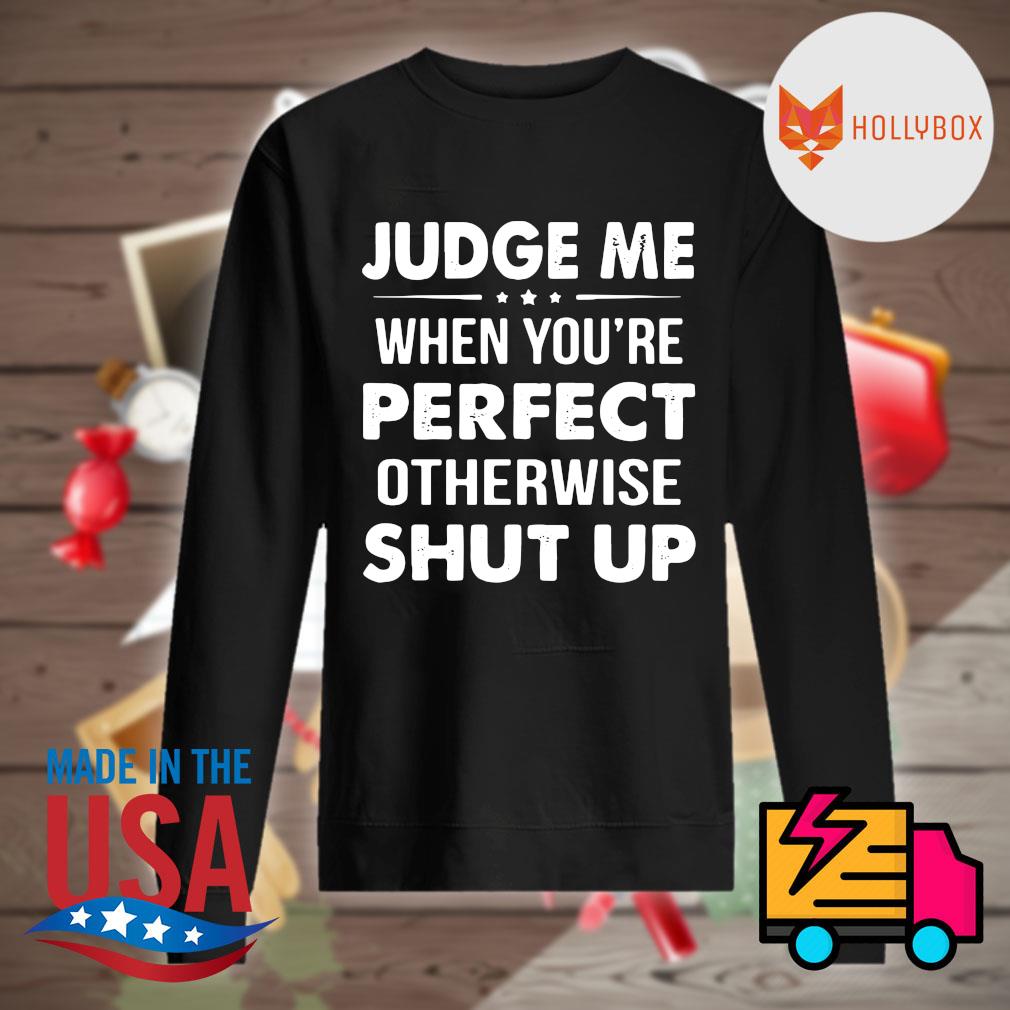 Judge Me When You Pay My Bills Otherwise Shut Up Shirt - Zerelam